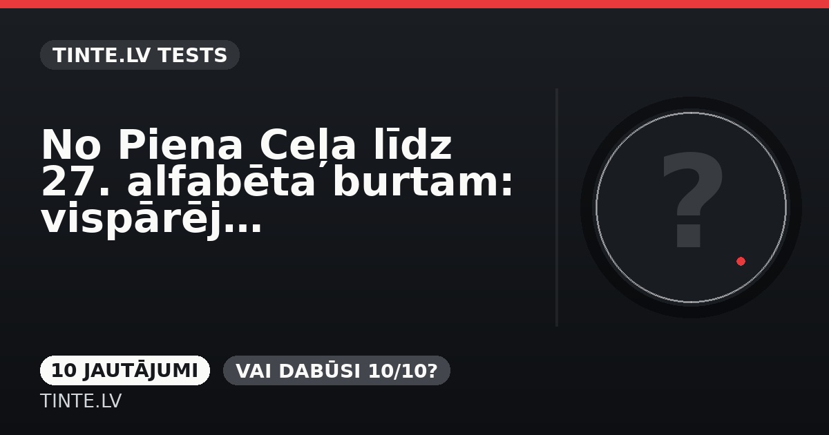 No Piena Ceļa līdz 27. alfabēta burtam: vispārējo zināšanu tests