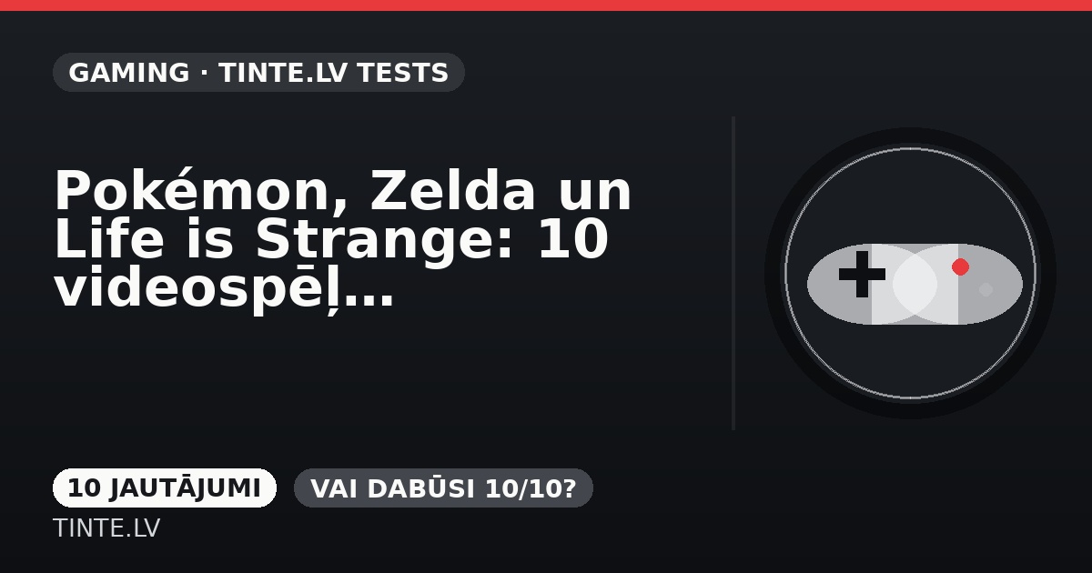 Pokémon, Zelda un Life is Strange: 10 videospēļu jautājumi