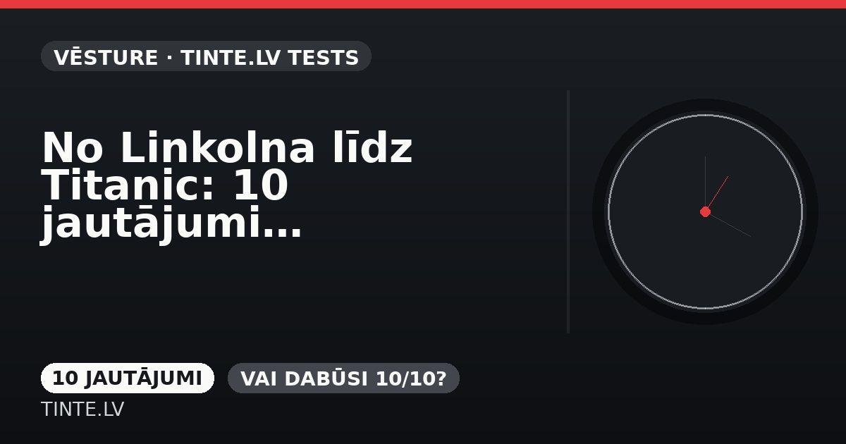 No Linkolna līdz Titanic: 10 jautājumi, kas pārbaudīs tavu vēsturi
