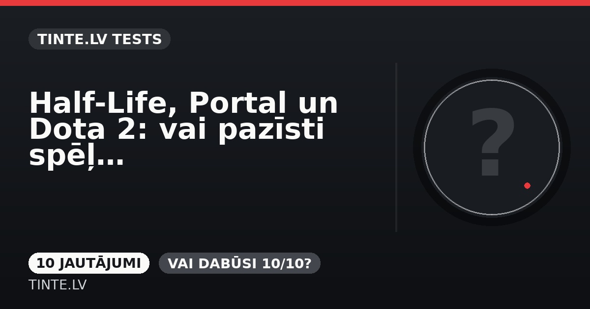 Half-Life, Portal un Dota 2: vai pazīsti spēļu pasauli?