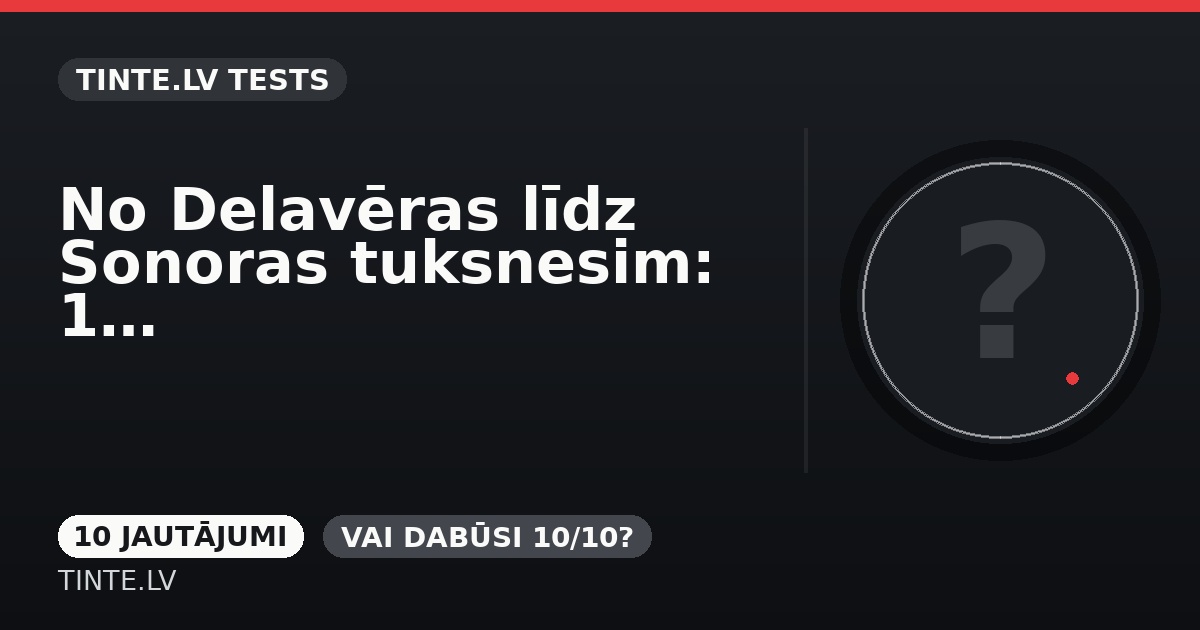 No Delavēras līdz Sonoras tuksnesim: 14 ģeogrāfijas āķīgie jautājumi