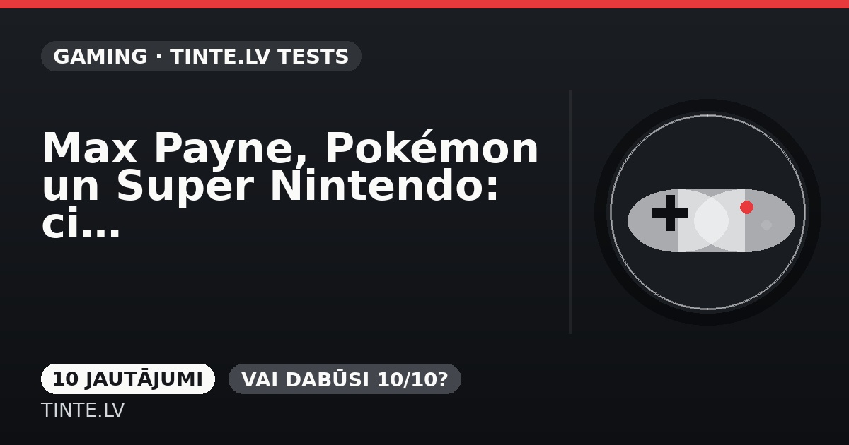 Max Payne, Pokémon un Super Nintendo: cik daudz zini par spēlēm?