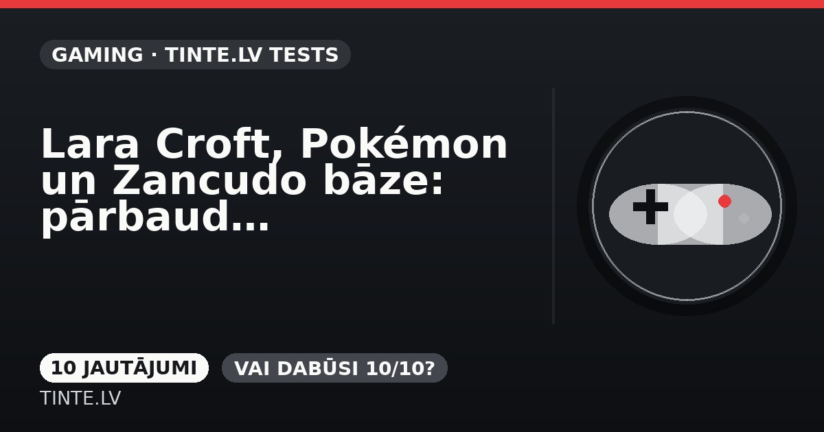 Lara Croft, Pokémon un Zancudo bāze: pārbaudi videospēļu zināšanas